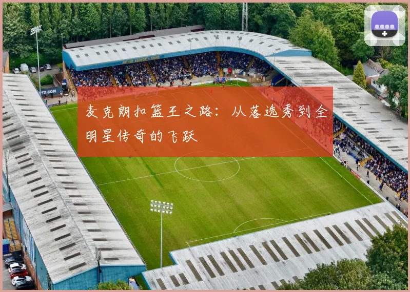麦克朗扣篮王之路：从落选秀到全明星传奇的飞跃