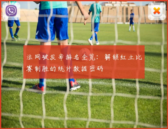 法网破发率排名全览：解锁红土比赛制胜的统计数据密码