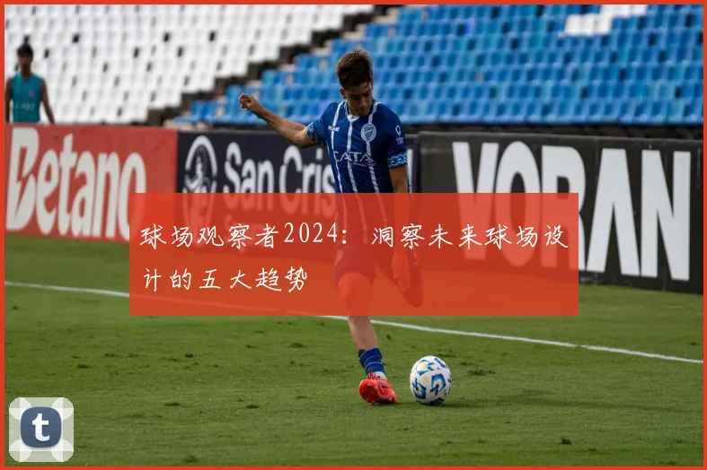 球场观察者2024：洞察未来球场设计的五大趋势