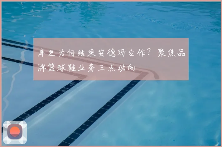 库里为何结束安德玛合作？聚焦品牌篮球鞋业务三点动向